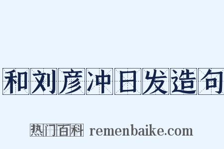 和刘彦冲日发造句是什么意思的图片